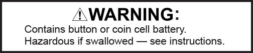 ! Warning: Contains button or coin cell battery. Hazardous if swallowed – see instructions.